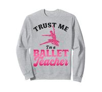 Ballet Dancer Dance Girl Ballerina Ballet Teacher Trust Me Sweatshirt