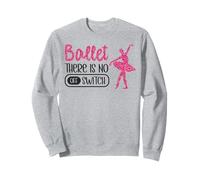 Ballet Dancer Dance Girl Ballerina Ballet There Is No Off Sweatshirt