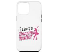 Ballet Dancer Dance Girl Ballerina I'd Rather Be Dancing Case for iPhone 12 Pro Max