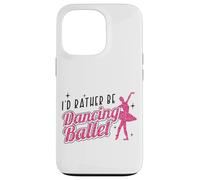 Ballet Dancer Dance Girl Ballerina I'd Rather Be Dancing Case for iPhone 13 Pro