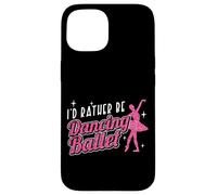 Ballet Dancer Dance Girl Ballerina I'd Rather Be Dancing Case for iPhone 15