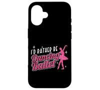 Ballet Dancer Dance Girl Ballerina I'd Rather Be Dancing Case for iPhone 16