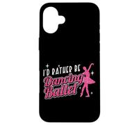 Ballet Dancer Dance Girl Ballerina I'd Rather Be Dancing Case for iPhone 16 Plus