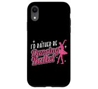 Ballet Dancer Dance Girl Ballerina I'd Rather Be Dancing Case for iPhone XR