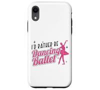 Ballet Dancer Dance Girl Ballerina I'd Rather Be Dancing Case for iPhone XR