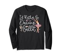 Ballet Dancer Dance Girl Ballerina I'd Rather Be Dancing Long Sleeve T-Shirt