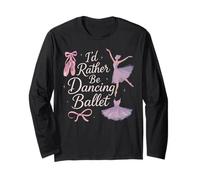Ballet Dancer Dance Girl Ballerina I'd Rather Be Dancing Long Sleeve T-Shirt
