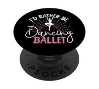 Ballet Dancer Dance Girl Ballerina I'd Rather Be Dancing PopSockets Adhesive PopGrip