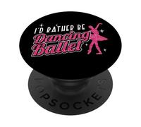Ballet Dancer Dance Girl Ballerina I'd Rather Be Dancing PopSockets Adhesive PopGrip