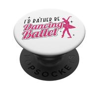 Ballet Dancer Dance Girl Ballerina I'd Rather Be Dancing PopSockets Adhesive PopGrip