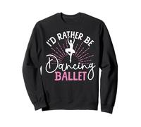 Ballet Dancer Dance Girl Ballerina I'd Rather Be Dancing Sweatshirt