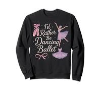 Ballet Dancer Dance Girl Ballerina I'd Rather Be Dancing Sweatshirt