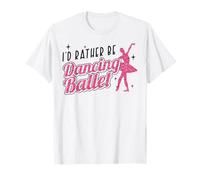 Ballet Dancer Dance Girl Ballerina I'd Rather Be Dancing T-Shirt