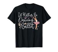 Ballet Dancer Dance Girl Ballerina I'd Rather Be Dancing T-Shirt