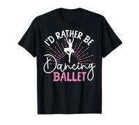 Ballet Dancer Dance Girl Ballerina I'd Rather Be Dancing T-Shirt