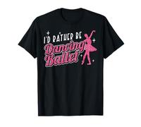 Ballet Dancer Dance Girl Ballerina I'd Rather Be Dancing T-Shirt