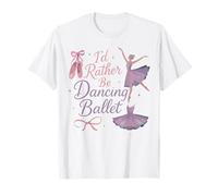 Ballet Dancer Dance Girl Ballerina I'd Rather Be Dancing T-Shirt
