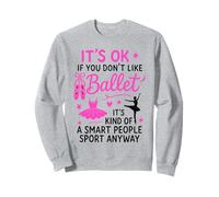 Ballet Dancer Dance Girl Ballerina It's Ok If You Don't Like Sweatshirt