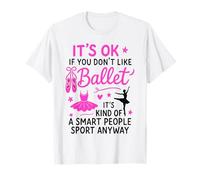 Ballet Dancer Dance Girl Ballerina It's Ok If You Don't Like T-Shirt