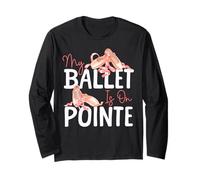 Ballet Dancer Dance Girl Ballerina Pointe Shoe My Ballet is Long Sleeve T-Shirt