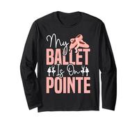 Ballet Dancer Dance Girl Ballerina Pointe Shoe My Ballet is Long Sleeve T-Shirt