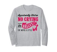 Ballet Dancer Dance Girl Ballerina There Is No Crying In Long Sleeve T-Shirt