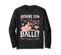 Ballet Dancer Dance Girl Ballerina There is No Crying in Long Sleeve T-Shirt
