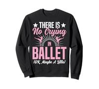 Ballet Dancer Dance Girl Ballerina There Is No Crying In Sweatshirt