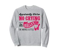 Ballet Dancer Dance Girl Ballerina There Is No Crying In Sweatshirt