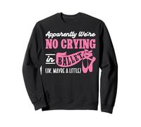 Ballet Dancer Dance Girl Ballerina There Is No Crying In Sweatshirt