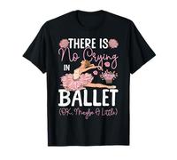 Ballet Dancer Dance Girl Ballerina There is No Crying in T-Shirt
