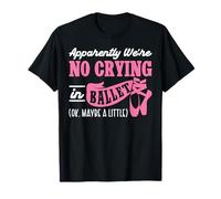 Ballet Dancer Dance Girl Ballerina There Is No Crying In T-Shirt
