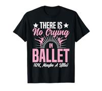 Ballet Dancer Dance Girl Ballerina There is No Crying in T-Shirt