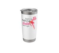 Ballet Dancer Dance Girl Ballerina There is Nothing Ballet Stainless Steel Insulated Tumbler