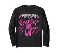 Ballet Dancer Dance Girl Ballerina What I Need Today Is Lots Long Sleeve T-Shirt