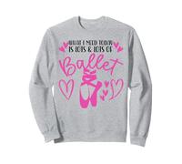 Ballet Dancer Dance Girl Ballerina What I Need Today Is Lots Sweatshirt