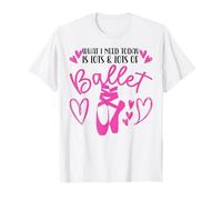 Ballet Dancer Dance Girl Ballerina What I Need Today Is Lots T-Shirt