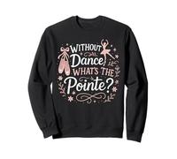 Ballet Dancer Dance Girl Ballerina Without Dance What's The Sweatshirt