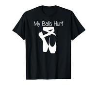 Ballet Dancer - My Balls Hurt Ballerina Dance Pointe Shoes Value Graphic T-Shirt