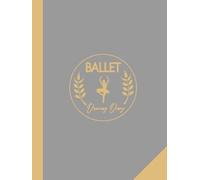 Ballet Dancing Diary: Ballet Enthusiasts Log Book. Track and Detail Every Movement. Ideal for Balletomanes, Beginners, and Professionals