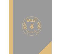Ballet Dancing Diary: Ballet Enthusiasts Log Book. Track and Detail Every Movement. Ideal for Balletomanes, Beginners, and Professionals