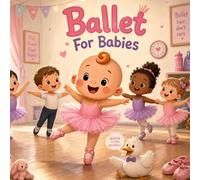 Ballet For Babies: Tiny Dancers, Pink Shoes, Tutu Twirls, and Class Fun