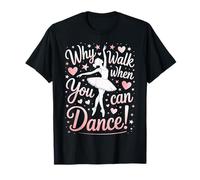 Ballet Girls Why Walk When You Can Dance T-Shirt