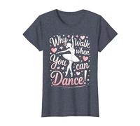 Ballet Girls Why Walk When You Can Dance T-Shirt, Women, Heather Blue, Medium