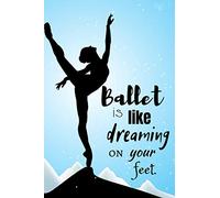 Ballet is like dreaming on your feet.: Ballet notebook, lined dance journal notebook for girls, large 6 x 9 inch, 110 lined pages