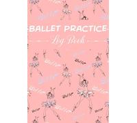 Ballet Practice Log Book: Glossary of Ballet | Cute Notebook For a Dancer | Amazing Gift for Ballet Dancer | Ballerina Gift For Girls | Dancing Ballerinas Background