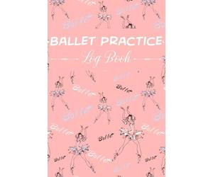 Ballet Practice Log Book: Glossary of Ballet | Cute Notebook For a Dancer | Amazing Gift for Ballet Dancer | Ballerina Gift For Girls | Dancing Ballerinas Background