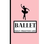 Ballet Student Journal: Practice Notebook: Ballet School Log, Dancer's Class Note Pad