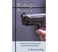 Ballistic Basics: A writer's primer on firearms and the forensics that track them: Volume 1