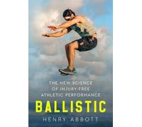 Ballistic : The New Science of Injury-Free Athletic Performance